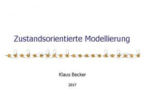 Zustandsorientierte Modellierung Klaus Becker 2017 2 Zustandsorientierte Modellierung
