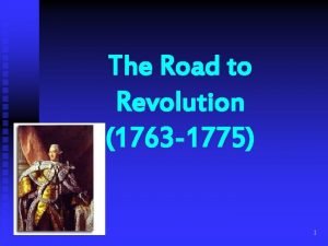 The Road to Revolution 1763 1775 1 2