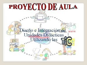 Diseo e Integracin de Unidades Didcticas Utilizando las