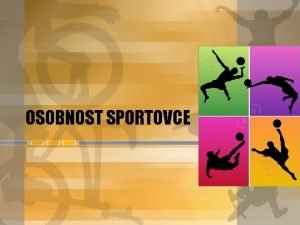 OSOBNOST SPORTOVCE Co je osobnost Osobnost je soustava