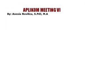 APLIKOM MEETING VI By Anesia Noviliza S Pd