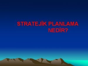 STRATEJK PLANLAMA NEDR NEREDEYZ NEREYE GTMEK STYORUZ HANG