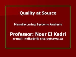 Quality at Source Manufacturing Systems Analysis Professor Nour