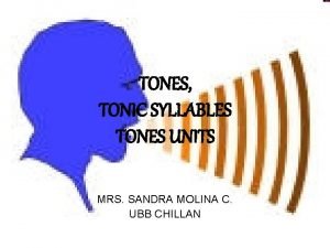 TONES TONIC SYLLABLES TONES UNITS MRS SANDRA MOLINA