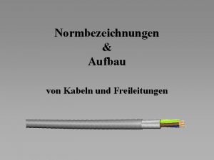 Normbezeichnungen Aufbau von Kabeln und Freileitungen Allgemeines Die