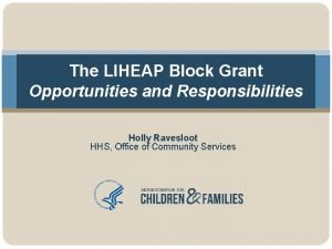 The LIHEAP Block Grant Opportunities and Responsibilities Holly