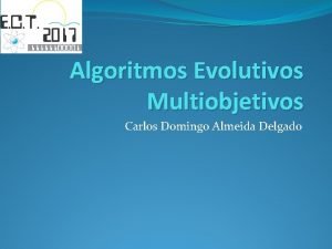 Algoritmos Evolutivos Multiobjetivos Carlos Domingo Almeida Delgado Motivacin