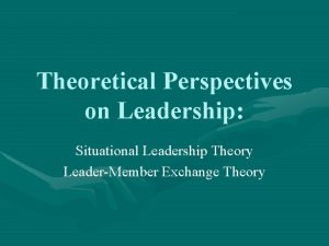 Theoretical Perspectives on Leadership Situational Leadership Theory LeaderMember
