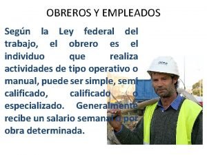 OBREROS Y EMPLEADOS Segn la Ley federal del