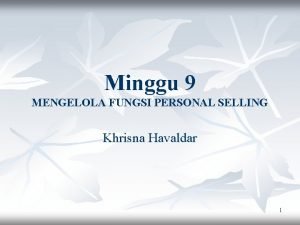 Minggu 9 MENGELOLA FUNGSI PERSONAL SELLING Khrisna Havaldar