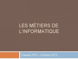 LES MTIERS DE LINFORMATIQUE Classes DP 3 Octobre
