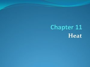 Chapter 11 Heat Nature of Heat Heat is