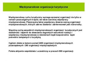 Midzynarodowe organizacje turystyczne Midzynarodowy ruchu turystyczny wymaga sprawnej