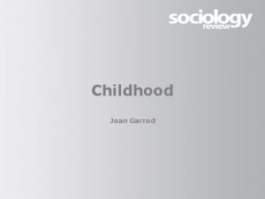 Childhood Joan Garrod Childhood What is childhood Some