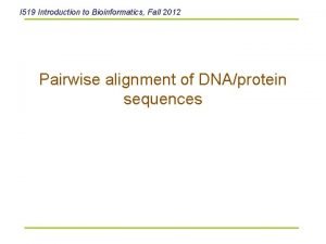 I 519 Introduction to Bioinformatics Fall 2012 Pairwise