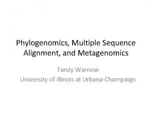 Phylogenomics Multiple Sequence Alignment and Metagenomics Tandy Warnow