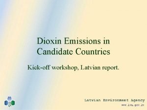 Dioxin Emissions in Candidate Countries Kickoff workshop Latvian