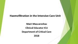 Haemofiltration in the Intensive Care Unit Mairi Mascarenhas