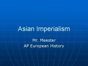 Asian Imperialism Mr Meester AP European History Imperialism