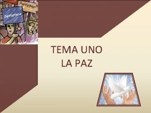 TEMA UNO LA PAZ Objetivo Comprender el significado