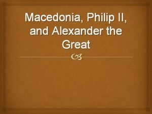 Macedonia Philip II and Alexander the Great Macedonia