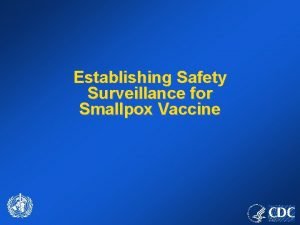 Establishing Safety Surveillance for Smallpox Vaccine Objectives for