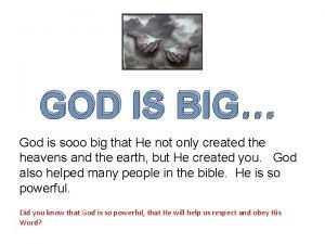 GOD IS BIG God is sooo big that