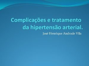 Complicaes e tratamento da hipertenso arterial Jos Henrique