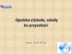 Opolska e Szkoa szko ku przyszoci Opole 14