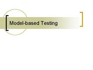 Modelbased Testing Modelbased Testing n n n Finite