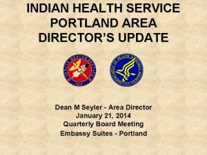 INDIAN HEALTH SERVICE PORTLAND AREA DIRECTORS UPDATE Dean