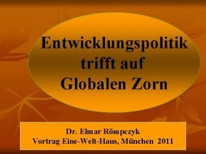 Entwicklungspolitik trifft auf Globalen Zorn Dr Elmar Rmpczyk