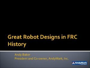 Great Robot Designs in FRC History Andy Baker