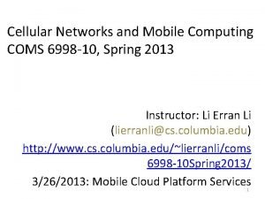 Cellular Networks and Mobile Computing COMS 6998 10