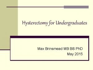 Hysterectomy for Undergraduates Max Brinsmead MB BS Ph