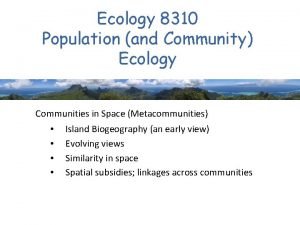 Ecology 8310 Population and Community Ecology Communities in