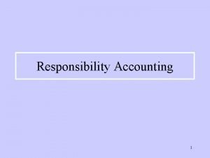 Responsibility Accounting 1 Responsibility Accounting Responsibility centres denote