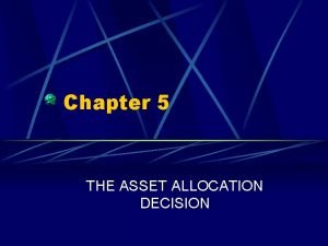 Chapter 5 THE ASSET ALLOCATION DECISION Chapter 5