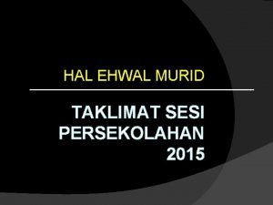 HAL EHWAL MURID TAKLIMAT SESI PERSEKOLAHAN 2015 Terima