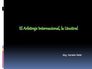 El Arbitraje Internacional la Uncitral Abg Daniela Melet