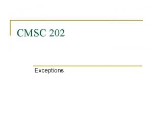 CMSC 202 Exceptions Error Handling n n In