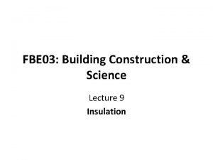 FBE 03 Building Construction Science Lecture 9 Insulation