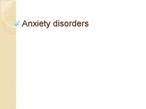 Anxiety disorders Anxiety disorders Aims Review of concept