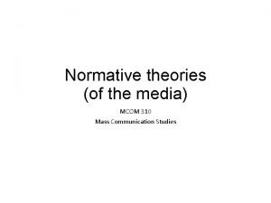 Normative theories of the media MCOM 310 Mass