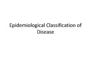 Epidemiological Classification of Disease Definition and classification of