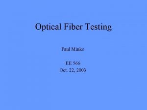 Optical Fiber Testing Paul Minko EE 566 Oct