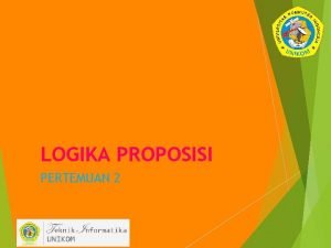 LOGIKA PROPOSISI PERTEMUAN 2 TUJUAN PEMBELAJARAN Mahasiswa dapat