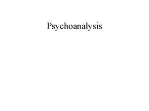 Psychoanalysis What is psychoanalysis NOT psychology the conscious