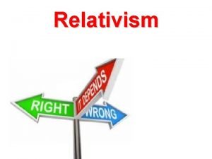 Relativism Im skeptical about cultural relativism Concepts Reducio