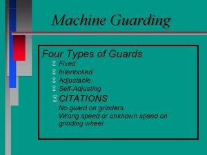 Machine Guarding Four Types of Guards 6 6